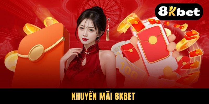 Khuyến Mãi 8KBET - Ưu Đãi Nóng Hổi, Rinh Lộc Liền Tay
