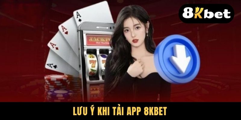 Lưu ý khi tải app 8KBET