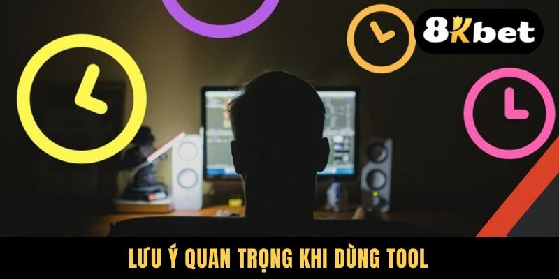 Lưu ý quan trọng khi dùng tool