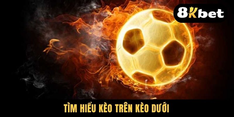 Tìm hiểu kèo trên kèo dưới
