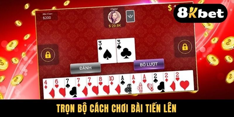 Trọn bộ cách chơi bài Tiến Lên
